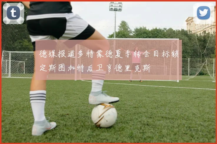 德媒报道多特蒙德夏季转会目标锁定斯图加特后卫亨德里克斯